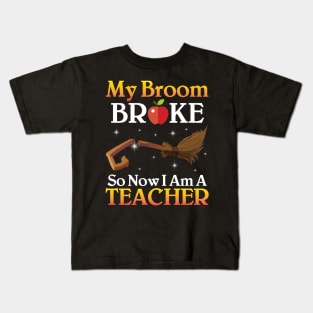 My Broom Broke So Now I Am A Teacher Happy Halloween Day Me Kids T-Shirt